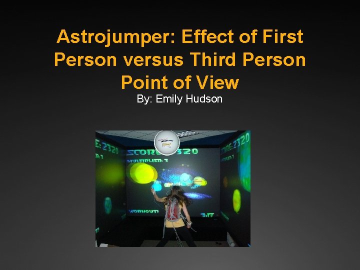Astrojumper: Effect of First Person versus Third Person Point of View By: Emily Hudson