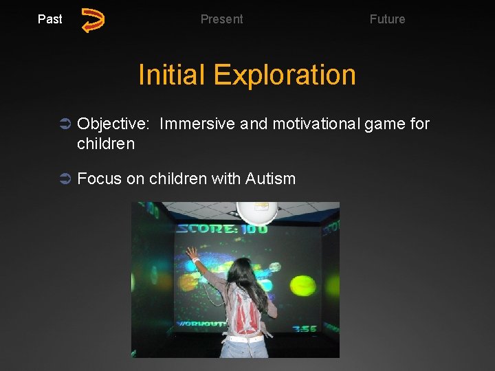 Past Present Future Initial Exploration Ü Objective: Immersive and motivational game for children Ü