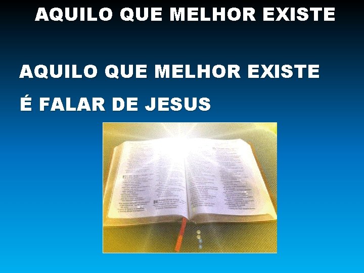 AQUILO QUE MELHOR EXISTE É FALAR DE JESUS 