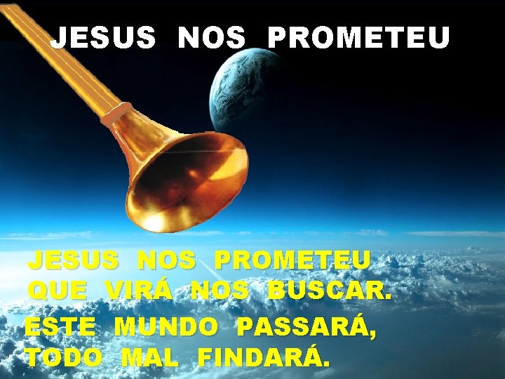 JESUS NOS PROMETEU QUE VIRÁ NOS BUSCAR. ESTE MUNDO PASSARÁ, TODO MAL FINDARÁ. 