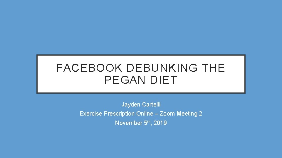 FACEBOOK DEBUNKING THE PEGAN DIET Jayden Cartelli Exercise Prescription Online – Zoom Meeting 2