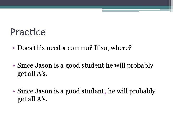 Practice • Does this need a comma? If so, where? • Since Jason is