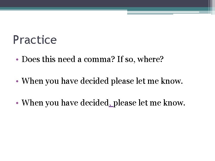 Practice • Does this need a comma? If so, where? • When you have