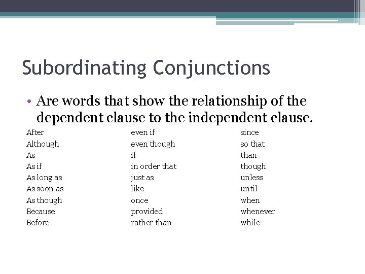 Subordinating Conjunctions • Are words that show the relationship of the dependent clause to