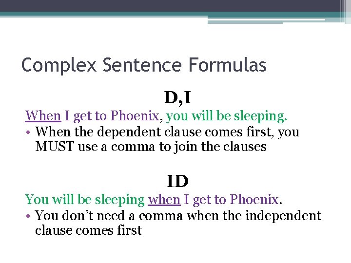 Complex Sentence Formulas D, I When I get to Phoenix, you will be sleeping.