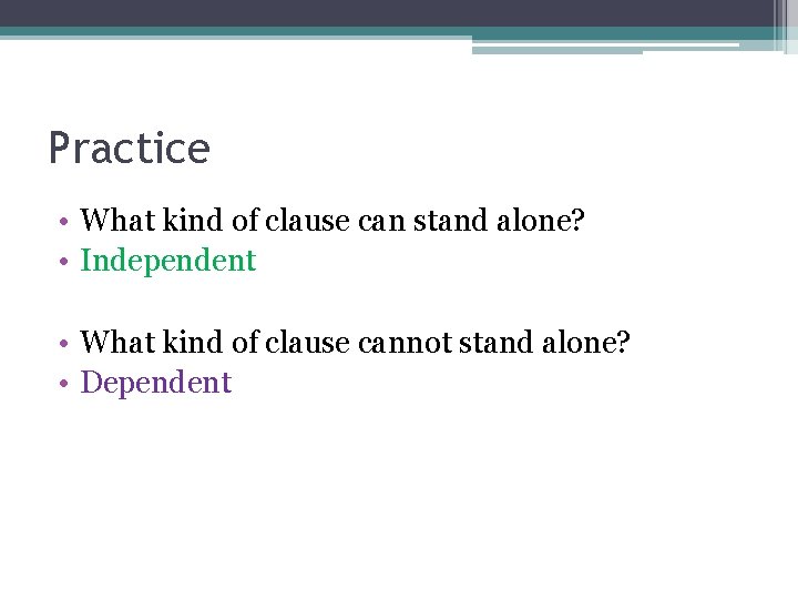 Practice • What kind of clause can stand alone? • Independent • What kind