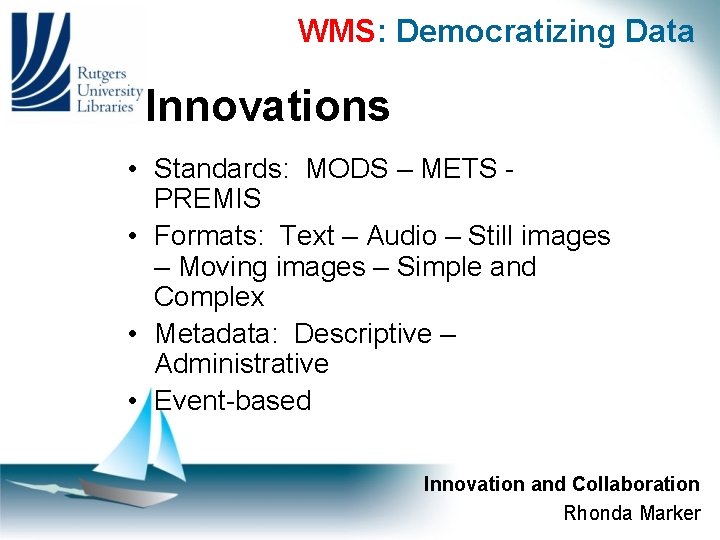 WMS: Democratizing Data Innovations • Standards: MODS – METS PREMIS • Formats: Text –