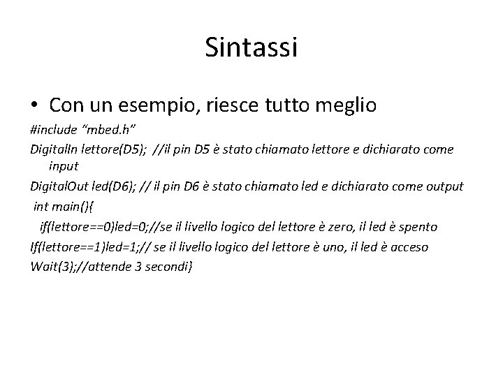 Sintassi • Con un esempio, riesce tutto meglio #include “mbed. h” Digital. In lettore(D