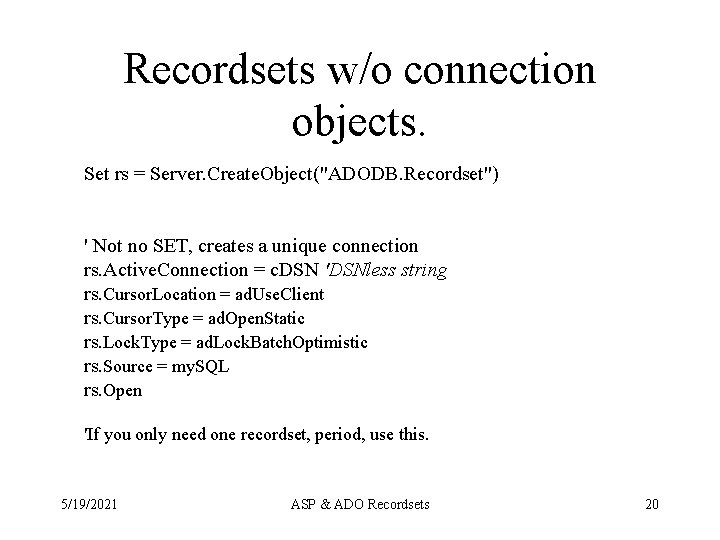 Recordsets w/o connection objects. Set rs = Server. Create. Object("ADODB. Recordset") ' Not no Recordsets w/o connection objects. Set rs = Server. Create. Object("ADODB. Recordset") ' Not no