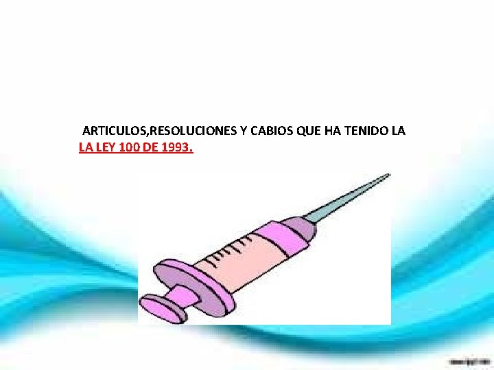 ARTICULOS, RESOLUCIONES Y CABIOS QUE HA TENIDO LA LA LEY 100 DE 1993. 