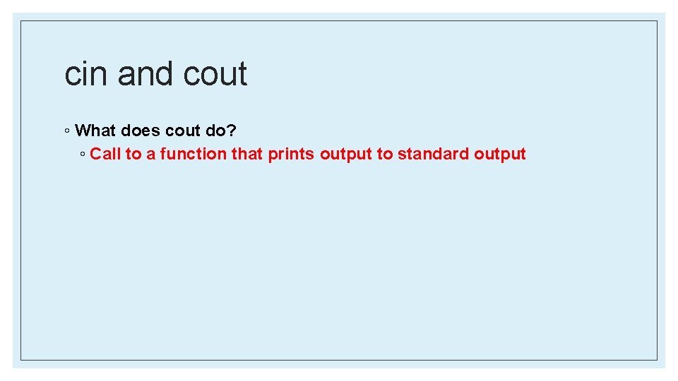 cin and cout ◦ What does cout do? ◦ Call to a function that