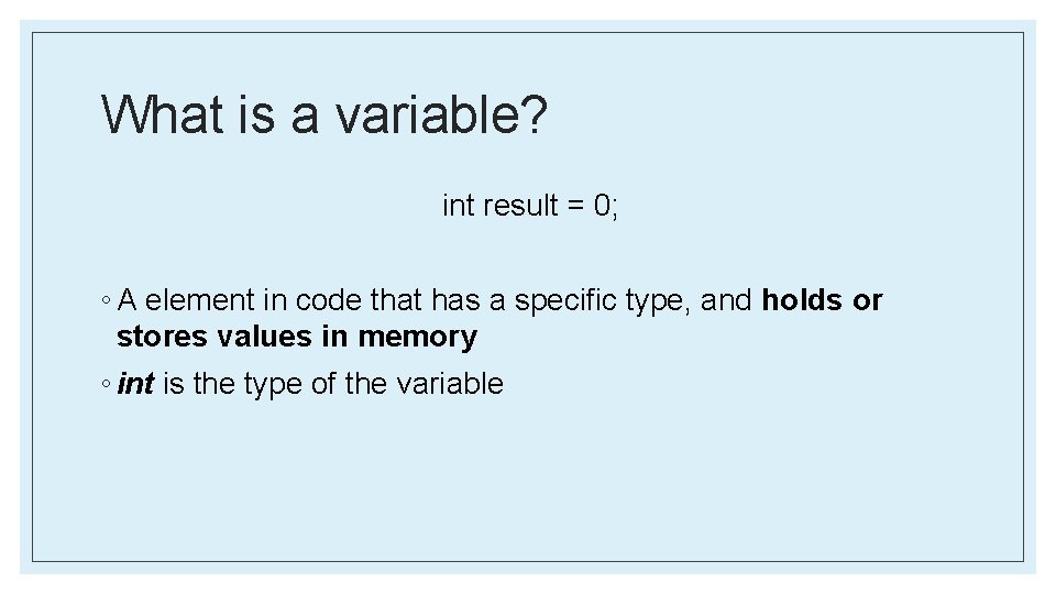 What is a variable? int result = 0; ◦ A element in code that
