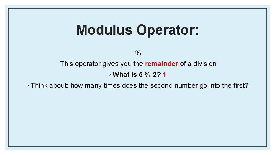 Modulus Operator: % This operator gives you the remainder of a division ◦ What