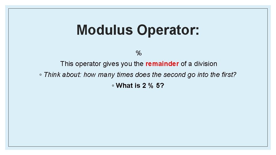 Modulus Operator: % This operator gives you the remainder of a division ◦ Think