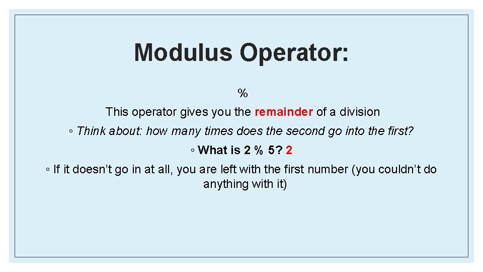 Modulus Operator: % This operator gives you the remainder of a division ◦ Think