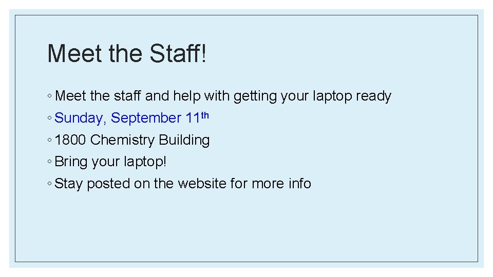 Meet the Staff! ◦ Meet the staff and help with getting your laptop ready