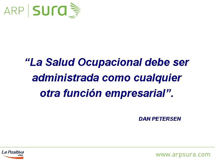 “La Salud Ocupacional debe ser administrada como cualquier otra función empresarial”. DAN PETERSEN 