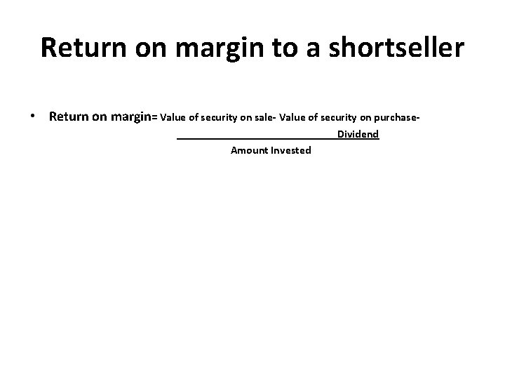 Return on margin to a shortseller • Return on margin= Value of security on