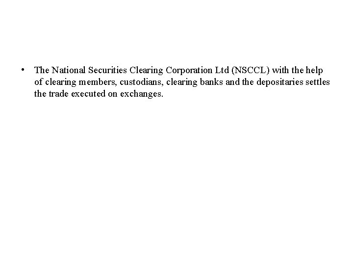  • The National Securities Clearing Corporation Ltd (NSCCL) with the help of clearing