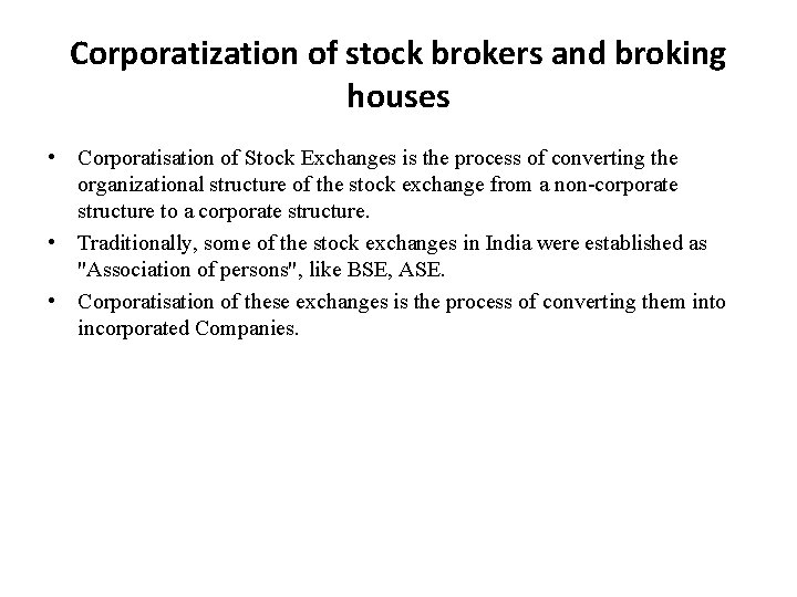 Corporatization of stock brokers and broking houses • Corporatisation of Stock Exchanges is the