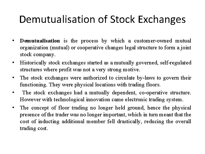 Demutualisation of Stock Exchanges • Demutualisation is the process by which a customer-owned mutual