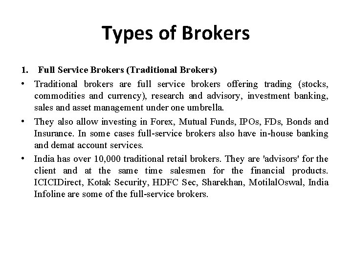 Types of Brokers 1. Full Service Brokers (Traditional Brokers) • Traditional brokers are full