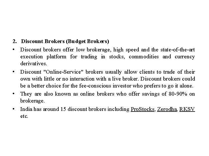 2. Discount Brokers (Budget Brokers) • Discount brokers offer low brokerage, high speed and