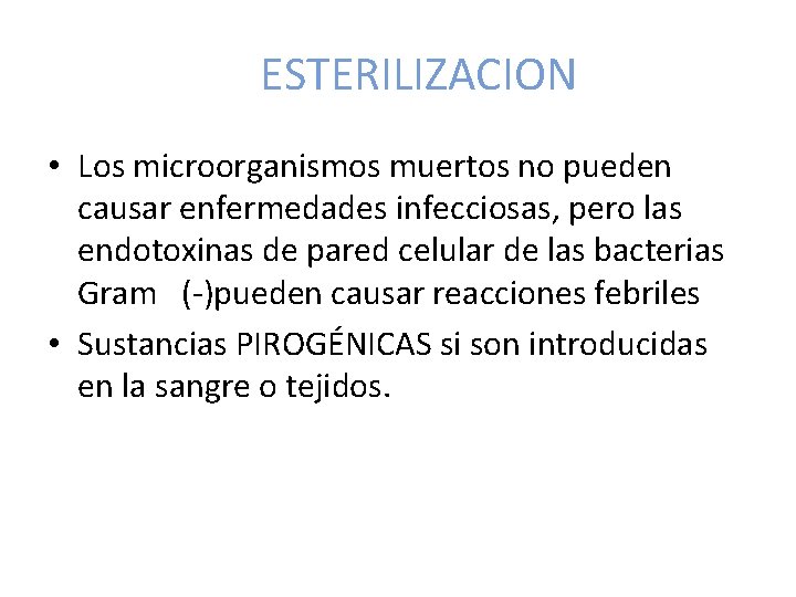 ESTERILIZACION • Los microorganismos muertos no pueden causar enfermedades infecciosas, pero las endotoxinas de