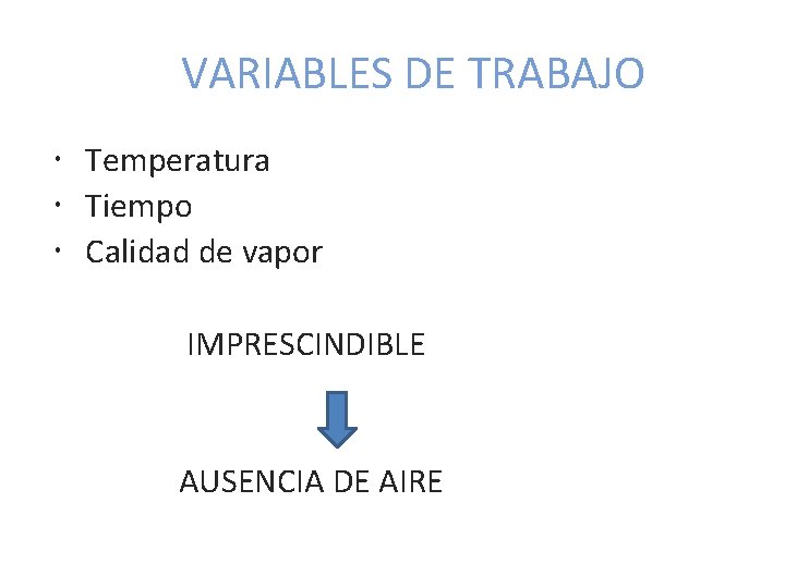 VARIABLES DE TRABAJO Temperatura Tiempo Calidad de vapor IMPRESCINDIBLE AUSENCIA DE AIRE 