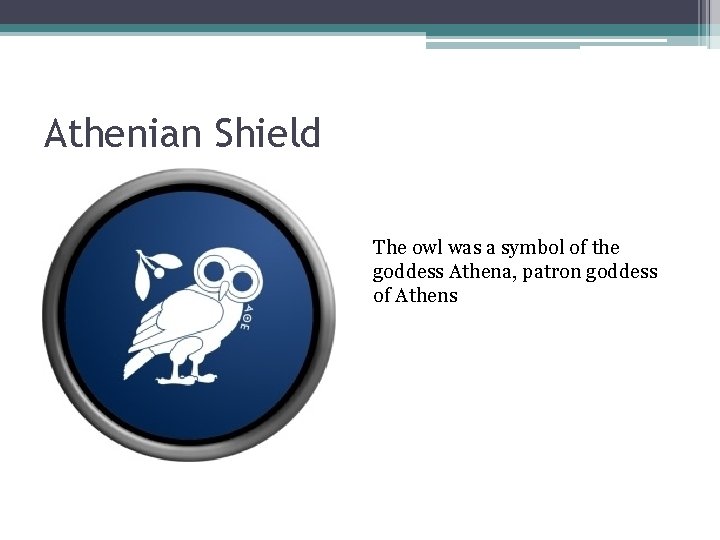 Athenian Shield The owl was a symbol of the goddess Athena, patron goddess of