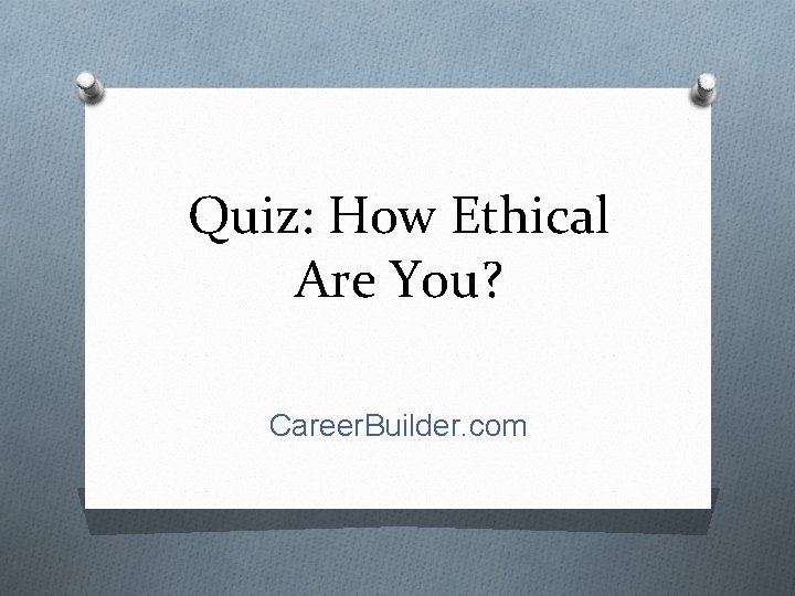 Quiz: How Ethical Are You? Career. Builder. com 