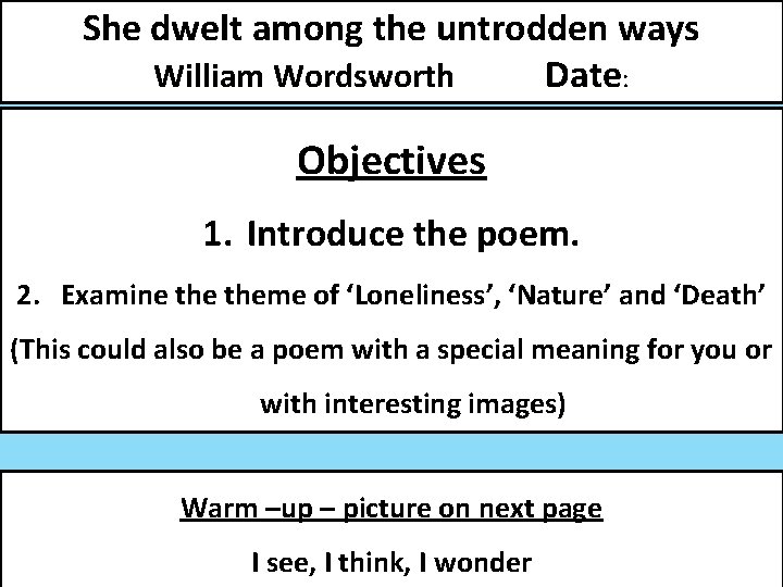 She dwelt among the untrodden ways William Wordsworth Date: Objectives 1. Introduce the poem.