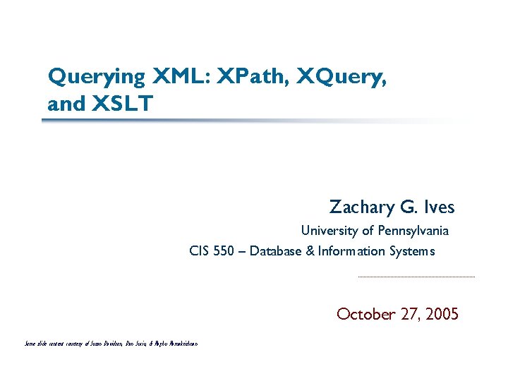 Querying XML: XPath, XQuery, and XSLT Zachary G. Ives University of Pennsylvania CIS 550