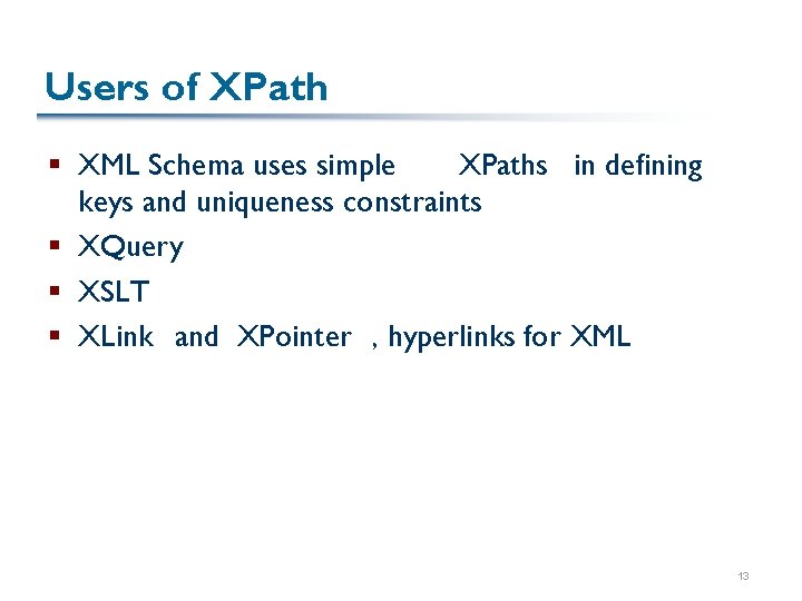Users of XPath § XML Schema uses simple XPaths in defining keys and uniqueness