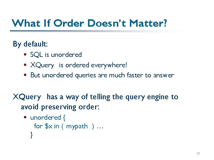 What If Order Doesn’t Matter? By default: § SQL is unordered § XQuery is