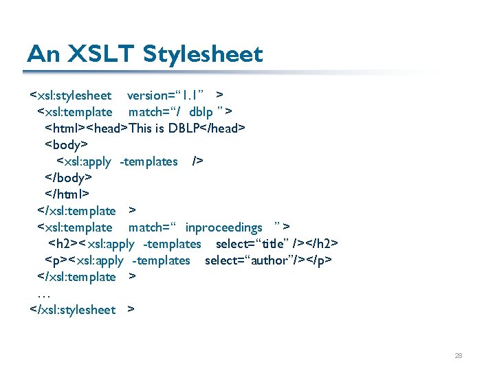 An XSLT Stylesheet <xsl: stylesheet version=“ 1. 1” > <xsl: template match=“/ dblp ”
