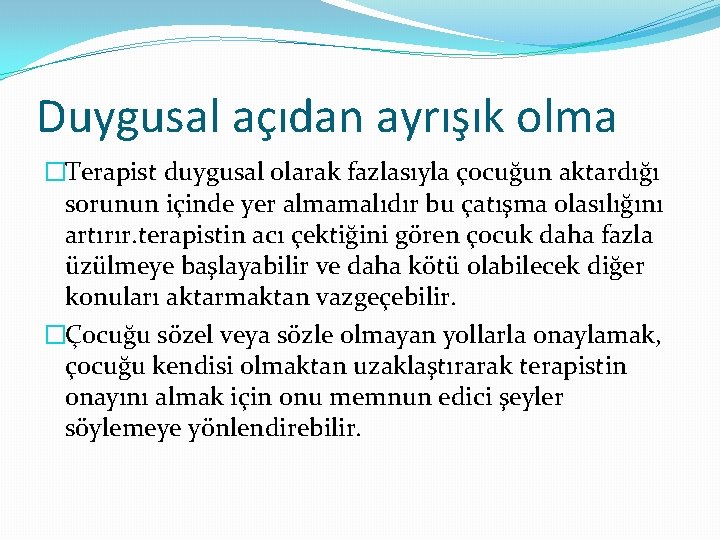 Duygusal açıdan ayrışık olma �Terapist duygusal olarak fazlasıyla çocuğun aktardığı sorunun içinde yer almamalıdır