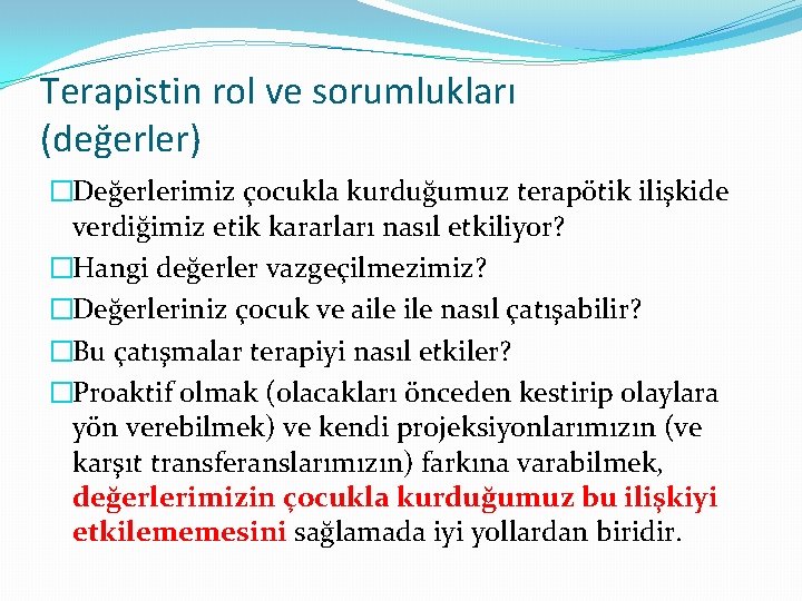 Terapistin rol ve sorumlukları (değerler) �Değerlerimiz çocukla kurduğumuz terapötik ilişkide verdiğimiz etik kararları nasıl