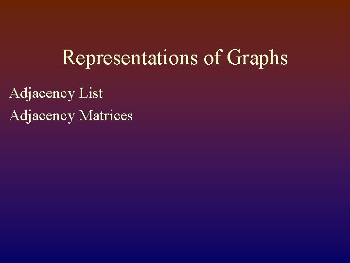 Representations of Graphs Adjacency List Adjacency Matrices 