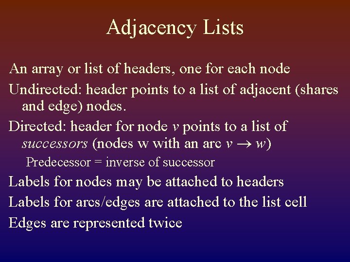 Adjacency Lists An array or list of headers, one for each node Undirected: header