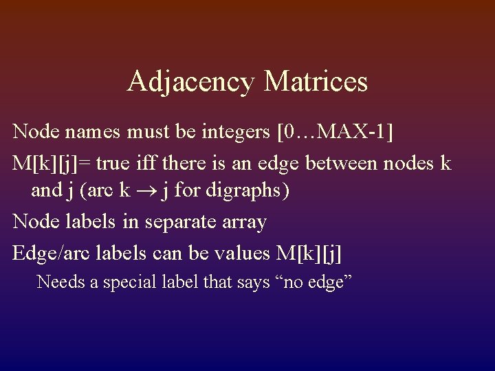 Adjacency Matrices Node names must be integers [0…MAX-1] M[k][j]= true iff there is an