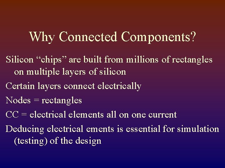 Why Connected Components? Silicon “chips” are built from millions of rectangles on multiple layers