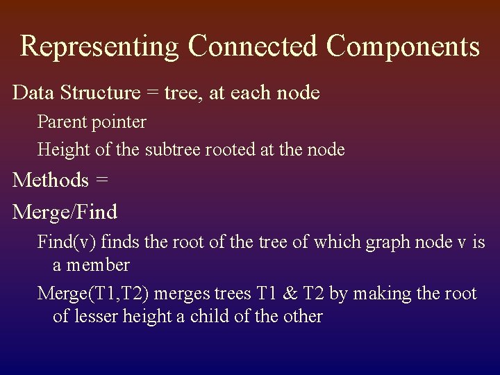 Representing Connected Components Data Structure = tree, at each node Parent pointer Height of