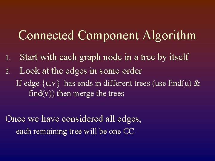 Connected Component Algorithm 1. 2. Start with each graph node in a tree by
