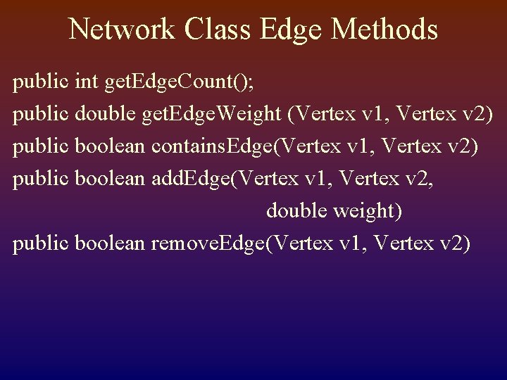 Network Class Edge Methods public int get. Edge. Count(); public double get. Edge. Weight