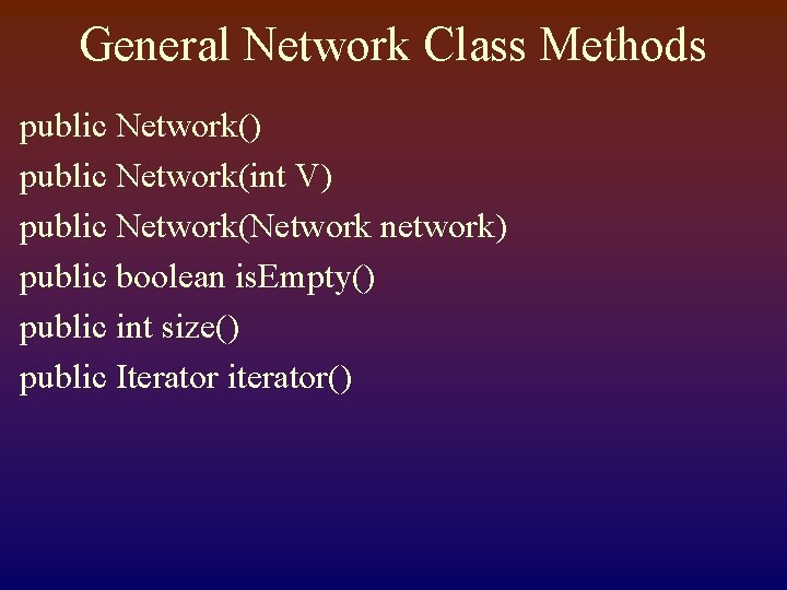 General Network Class Methods public Network() public Network(int V) public Network(Network network) public boolean