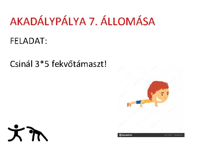 AKADÁLYPÁLYA 7. ÁLLOMÁSA FELADAT: Csinál 3*5 fekvőtámaszt! 