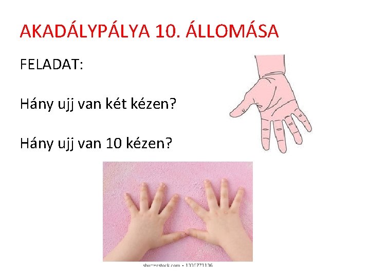 AKADÁLYPÁLYA 10. ÁLLOMÁSA FELADAT: Hány ujj van két kézen? Hány ujj van 10 kézen?