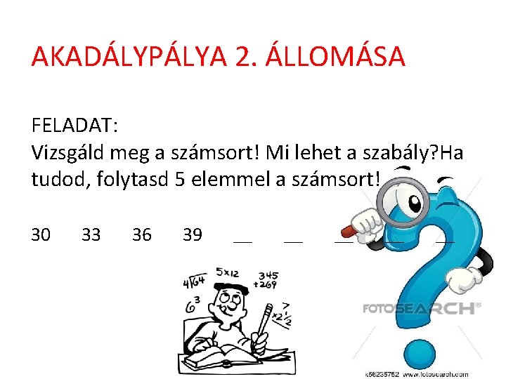 AKADÁLYPÁLYA 2. ÁLLOMÁSA FELADAT: Vizsgáld meg a számsort! Mi lehet a szabály? Ha tudod,