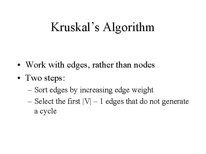 Kruskal’s Algorithm • Work with edges, rather than nodes • Two steps: – Sort